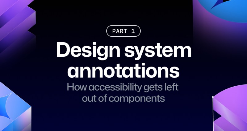 Some abstract blue shapes contoured with a few git-lines behind text that reads, Design system annotations, part one, How accessibility gets left out of components.