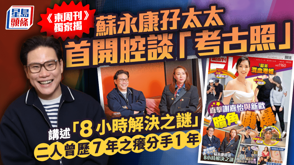 蘇永康孖太太首開腔談「考古照」  《東周刊》獨家揭「8小時解決之謎」  二人曾歷7年之癢分手1年