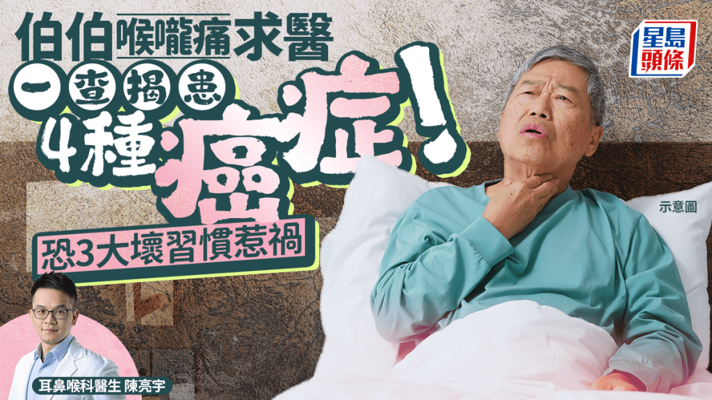 癌症徵兆｜伯伯喉嚨痛求醫 一查揭患4種癌症 恐3大壞習慣惹禍