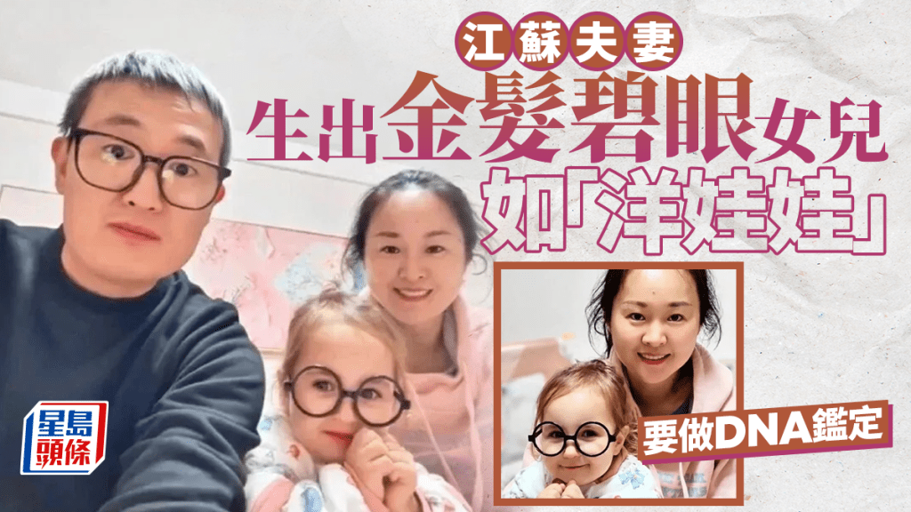 隔代遺傳｜江蘇夫妻生出金髮碧眼女兒  DNA鑑定吻合一度以為抱錯了