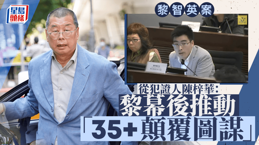 黎智英案｜從犯證人陳梓華：黎幕後推動「35+顛覆圖謀」