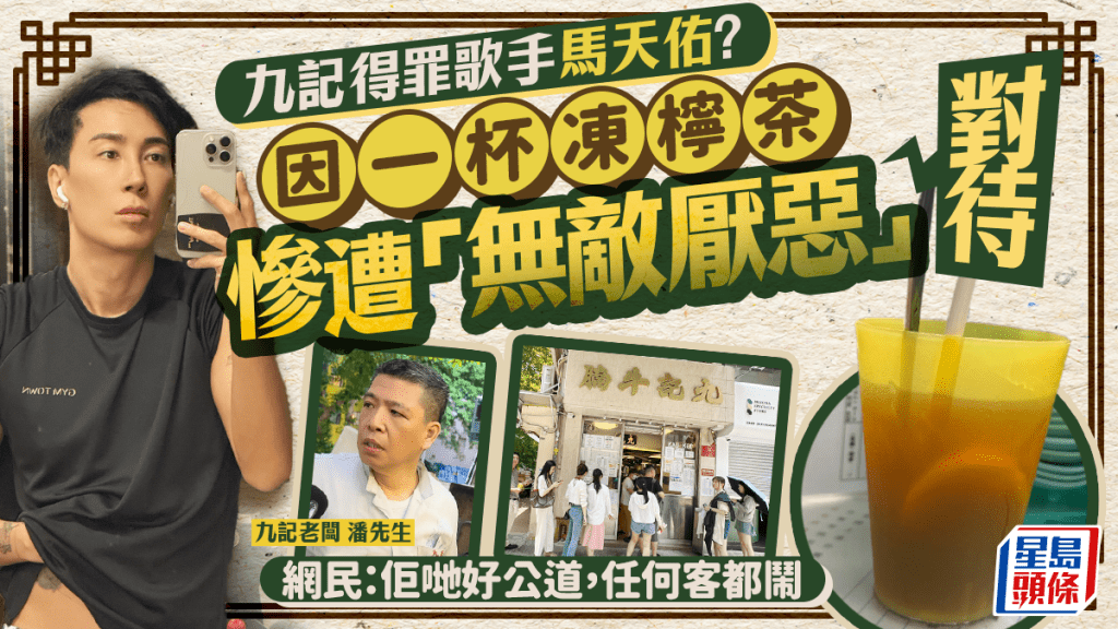 九記牛腩又得罪人？馬天佑睇完「老闆剖白」片幫襯  因一杯凍檸茶慘遭「無敵厭惡」對待 網民：咩客都鬧好公道